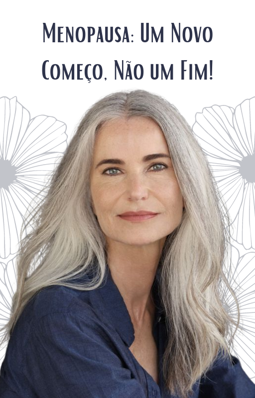 Menopausa: Um Novo Começo, Não Um Fim!